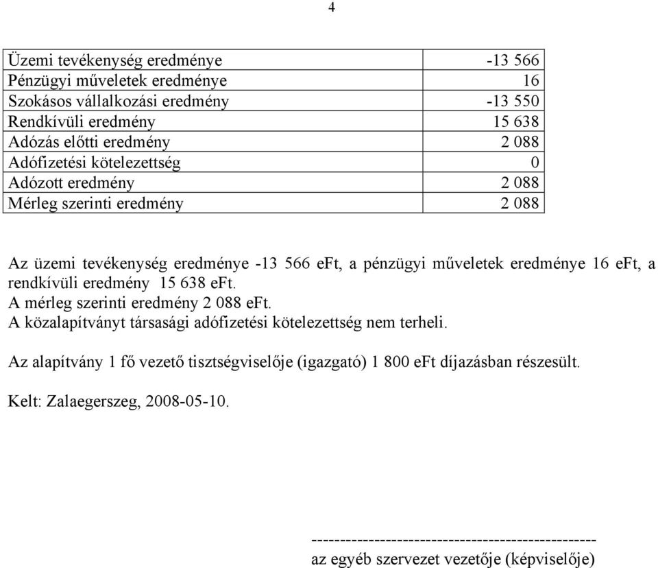 rendkívüli eredmény 15 638 eft. A mérleg szerinti eredmény 2 088 eft. A közalapítványt társasági adófizetési kötelezettség nem terheli.