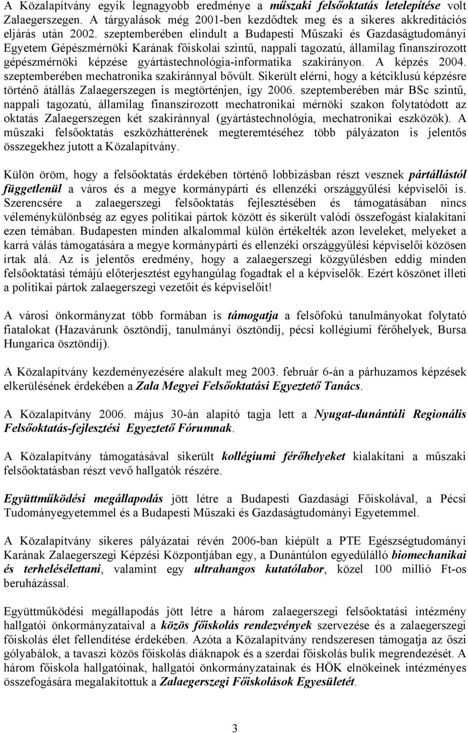 gyártástechnológia-informatika szakirányon. A képzés 2004. szeptemberében mechatronika szakiránnyal bővült.