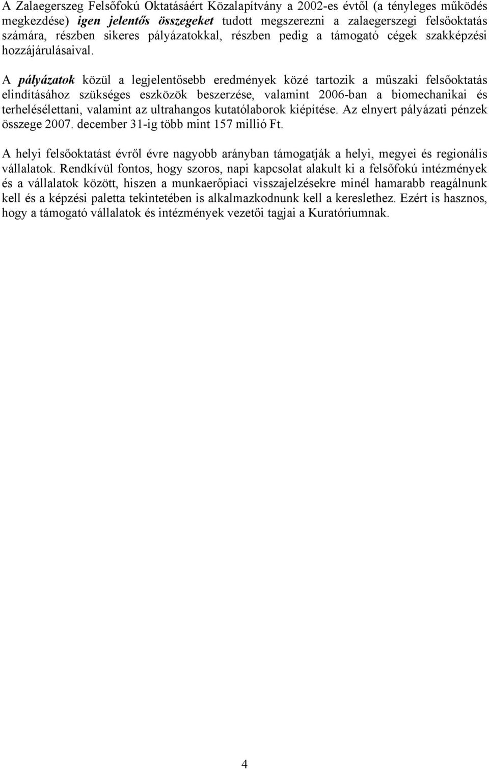 A pályázatok közül a legjelentősebb eredmények közé tartozik a műszaki felsőoktatás elindításához szükséges eszközök beszerzése, valamint 2006-ban a biomechanikai és terhelésélettani, valamint az