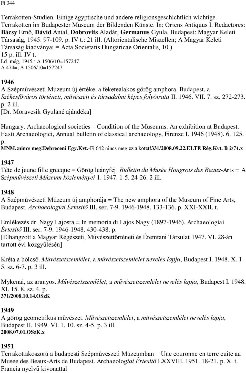 (Altorientalische Miszellen; A Magyar Keleti Társaság kiadványai = Acta Societatis Hungaricae Orientalis, 10.) 15 p. ill. IV t. Ld. még, 1945.