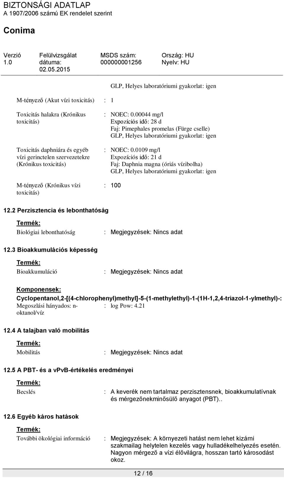 2 Perzisztencia és lebonthatóság Biológiai lebonthatóság : Megjegyzések 12.3 Bioakkumulációs képesség Bioakkumuláció : Megjegyzések Megoszlási hányados: n- : log Pow: 4.21 oktanol/víz 12.