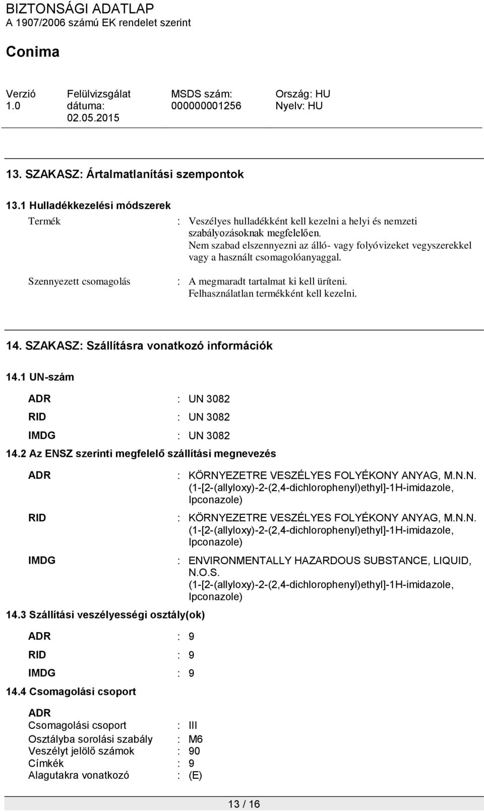 SZAKASZ: Szállításra vonatkozó információk 14.1 UN-szám ADR : UN 3082 RID : UN 3082 IMDG : UN 3082 14.2 Az ENSZ szerinti megfelelő szállítási megnevezés ADR RID IMDG 14.