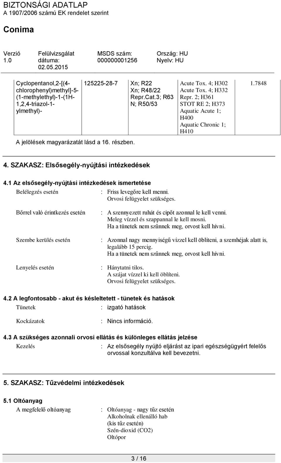 1 Az elsősegély-nyújtási intézkedések ismertetése Belélegzés esetén : Friss levegőre kell menni. Orvosi felügyelet szükséges.