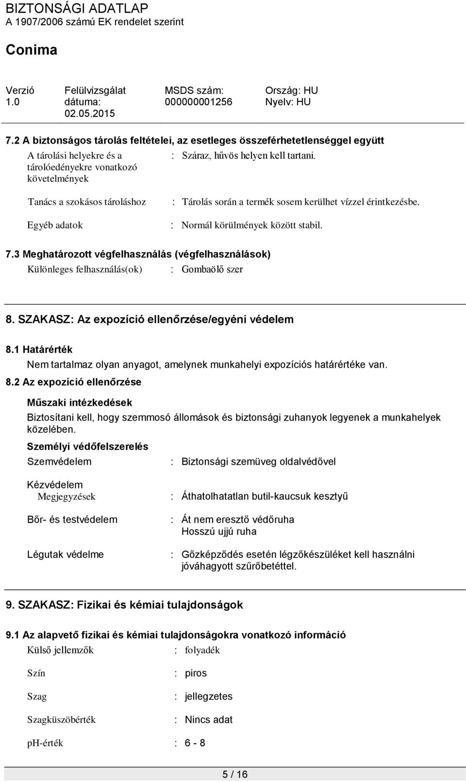 3 Meghatározott végfelhasználás (végfelhasználások) Különleges felhasználás(ok) : Gombaölő szer 8. SZAKASZ: Az expozíció ellenőrzése/egyéni védelem 8.