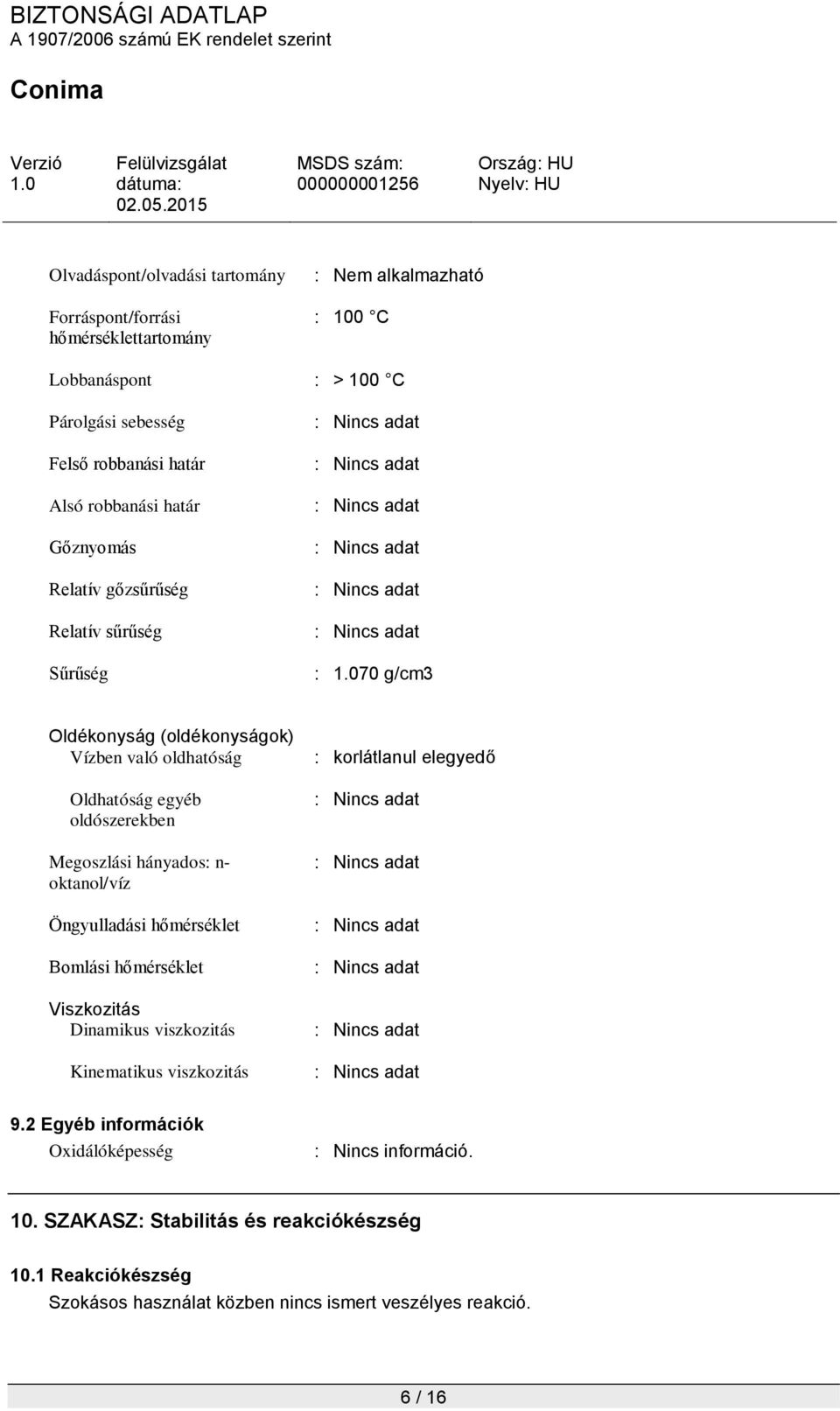 Megoszlási hányados: n- oktanol/víz Öngyulladási hőmérséklet Bomlási hőmérséklet Viszkozitás Dinamikus viszkozitás Kinematikus viszkozitás : korlátlanul elegyedő 9.