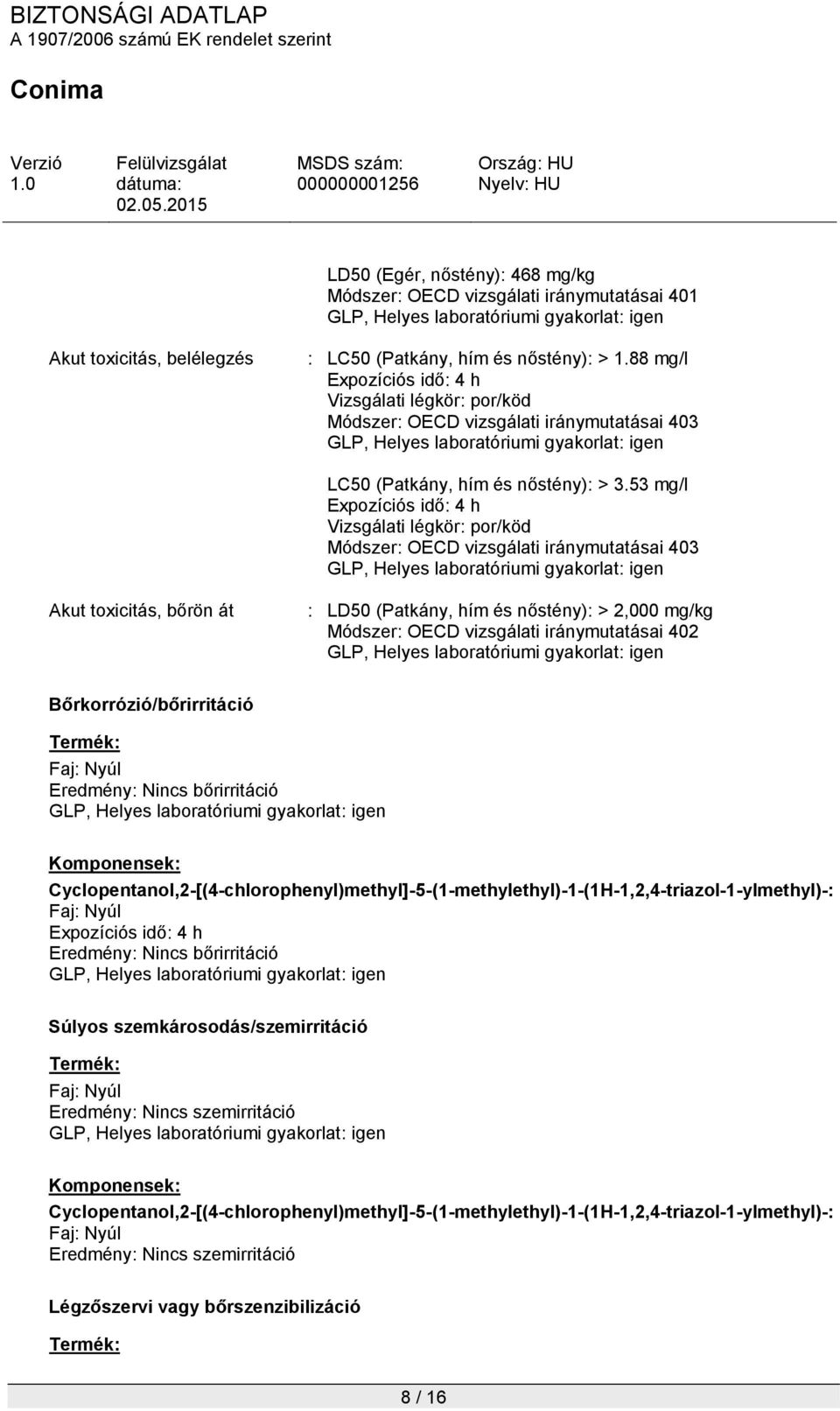 53 mg/l Expozíciós idő: 4 h Vizsgálati légkör: por/köd Módszer: OECD vizsgálati iránymutatásai 403 Akut toxicitás, bőrön át : LD50 (Patkány, hím és nőstény): > 2,000 mg/kg Módszer: OECD