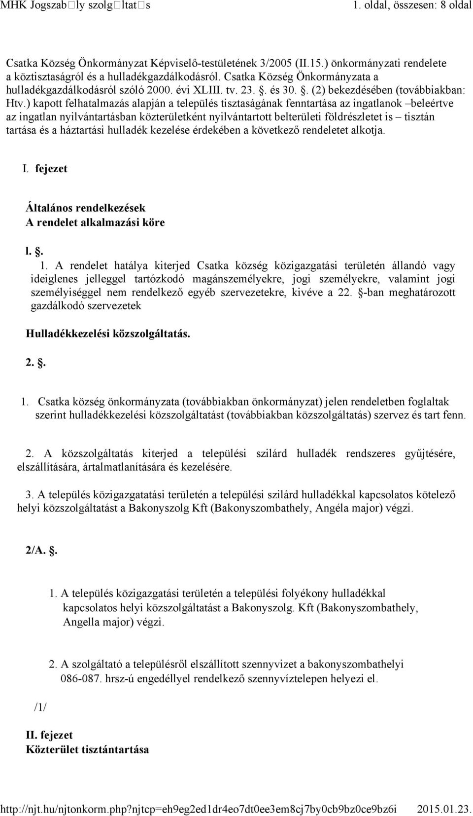 ) kapott felhatalmazás alapján a település tisztaságának fenntartása az ingatlanok beleértve az ingatlan nyilvántartásban közterületként nyilvántartott belterületi földrészletet is tisztán tartása és