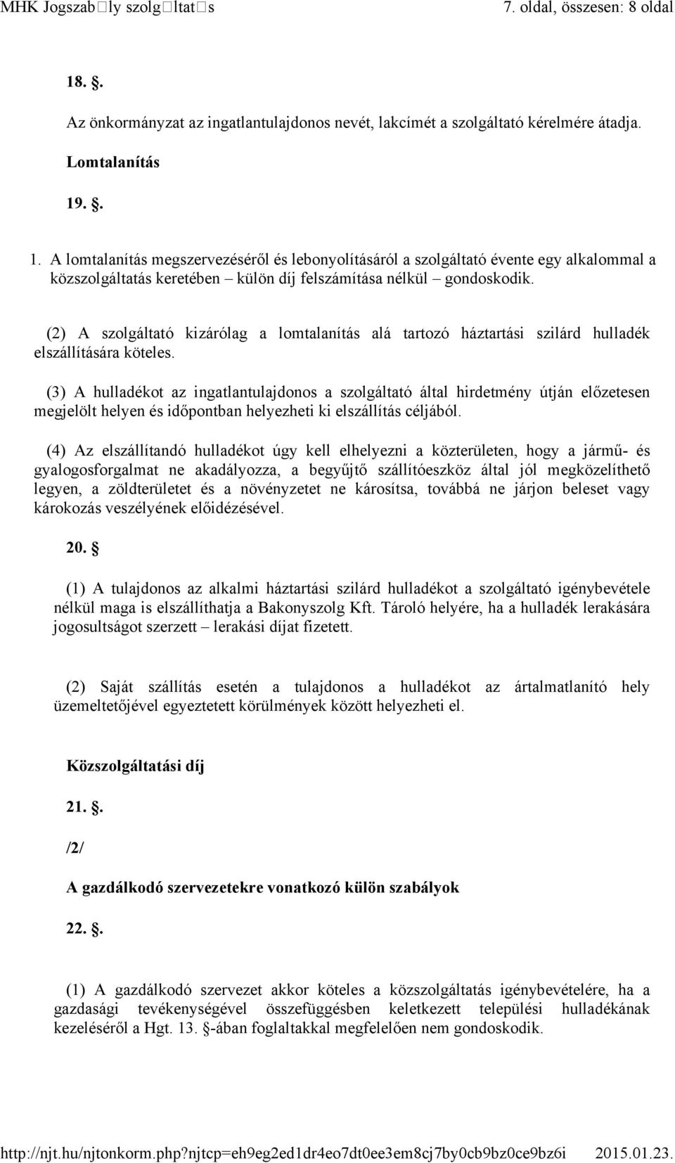 .. 1. A lomtalanítás megszervezéséről és lebonyolításáról a szolgáltató évente egy alkalommal a közszolgáltatás keretében külön díj felszámítása nélkül gondoskodik.