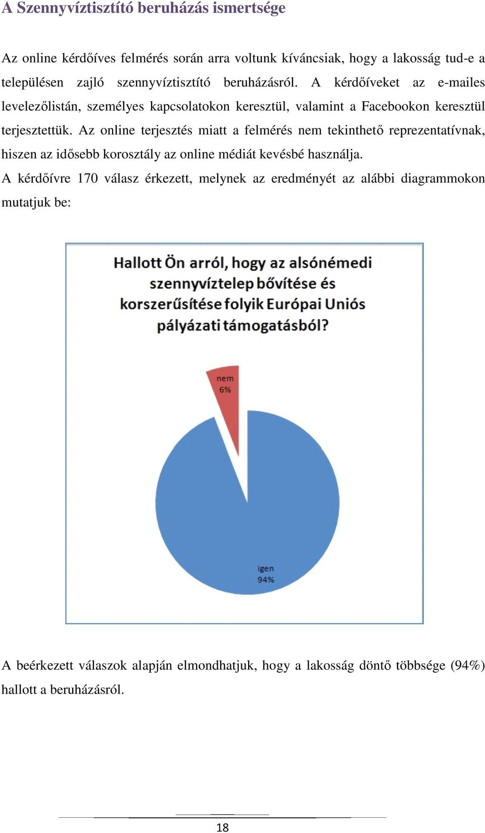 Az online terjesztés miatt a felmérés nem tekinthető tekinthet reprezentatívnak, hiszen az idősebb sebb korosztály az online médiát kevésbé használja.