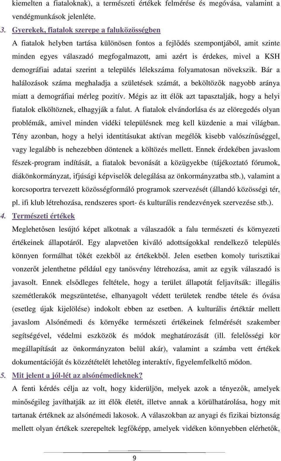 demográfiai adatai szerint a település lélekszáma folyamatosan növekszik. Bár a halálozások száma meghaladja a születések számát, a beköltözők nagyobb aránya miatt a demográfiai mérleg pozitív.