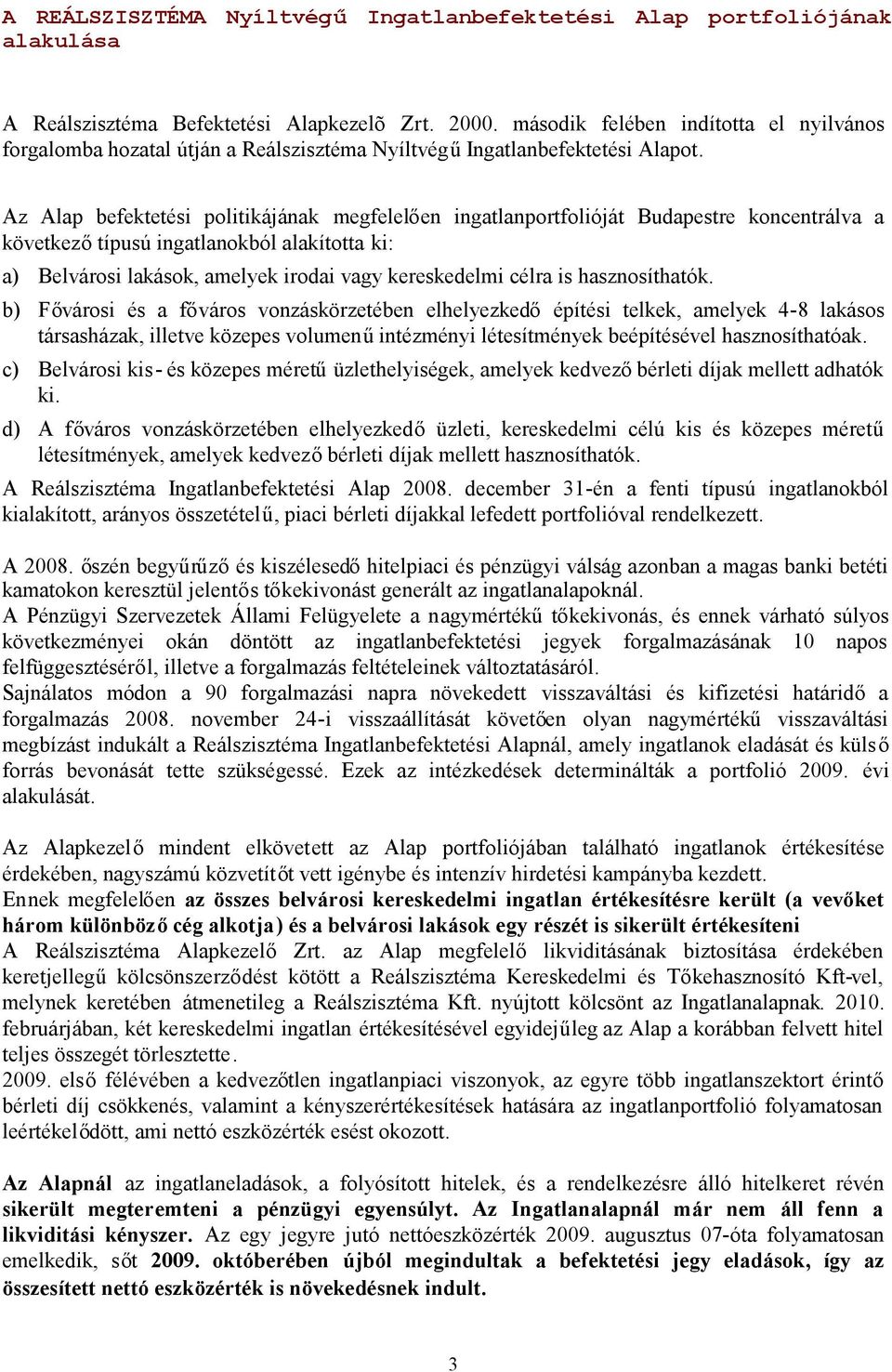 Az Alap befektetési politikájának megfelelően ingatlanportfolióját Budapestre koncentrálva a következőtípusú ingatlanokból alakította ki: a) Belvárosi lakások, amelyek irodai vagy kereskedelmi célra