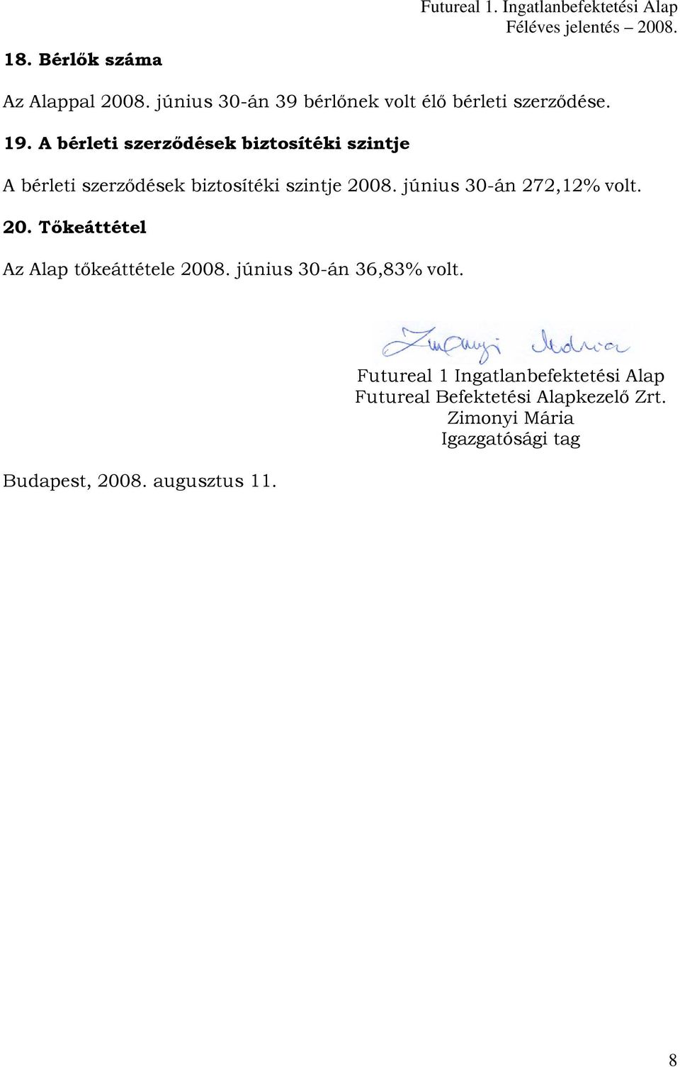 június 30-án 272,12% volt. 20. Tőkeáttétel Az Alap tőkeáttétele 2008. június 30-án 36,83% volt.