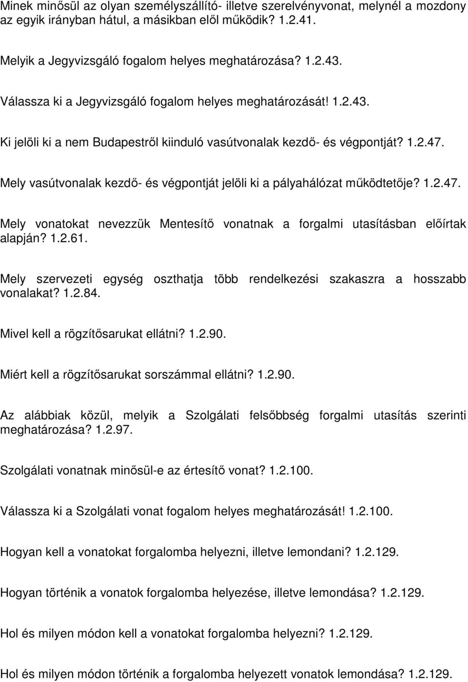 Mely vasútvonalak kezdő- és végpontját jelöli ki a pályahálózat működtetője? 1.2.47. Mely vonatokat nevezzük Mentesítő vonatnak a forgalmi utasításban előírtak alapján? 1.2.61.