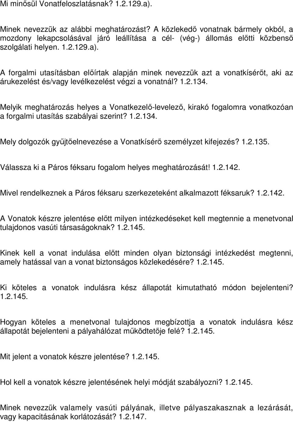 A forgalmi utasításban előírtak alapján minek nevezzük azt a vonatkísérőt, aki az árukezelést és/vagy levélkezelést végzi a vonatnál? 1.2.134.