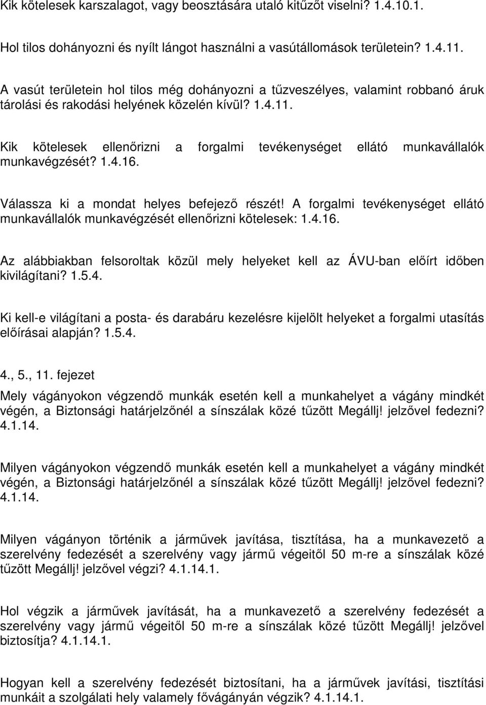 Kik kötelesek ellenőrizni a forgalmi tevékenységet ellátó munkavállalók munkavégzését? 1.4.16. Válassza ki a mondat helyes befejező részét!