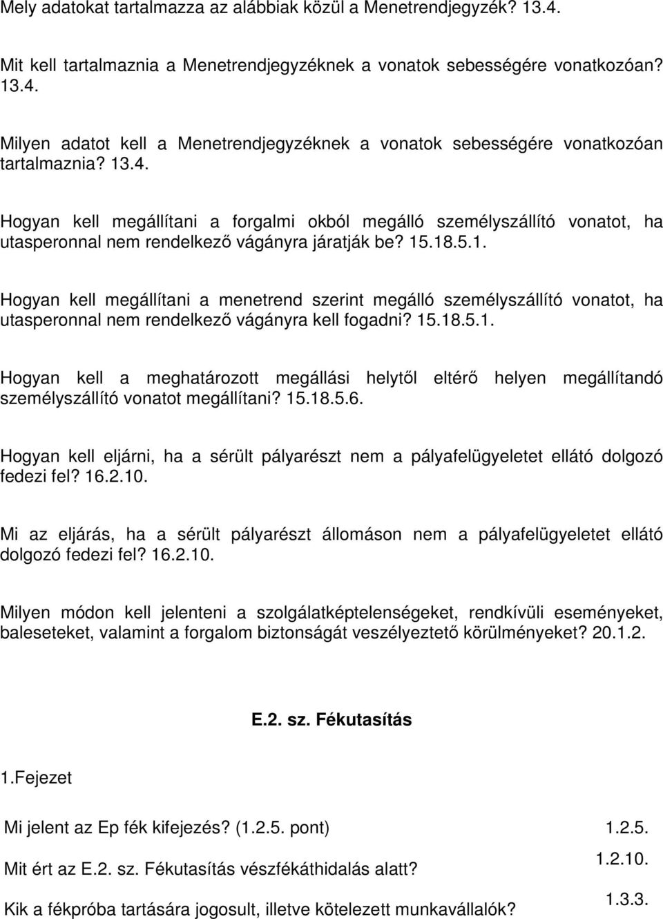 15.18.5.1. Hogyan kell a meghatározott megállási helytől eltérő helyen megállítandó személyszállító vonatot megállítani? 15.18.5.6.