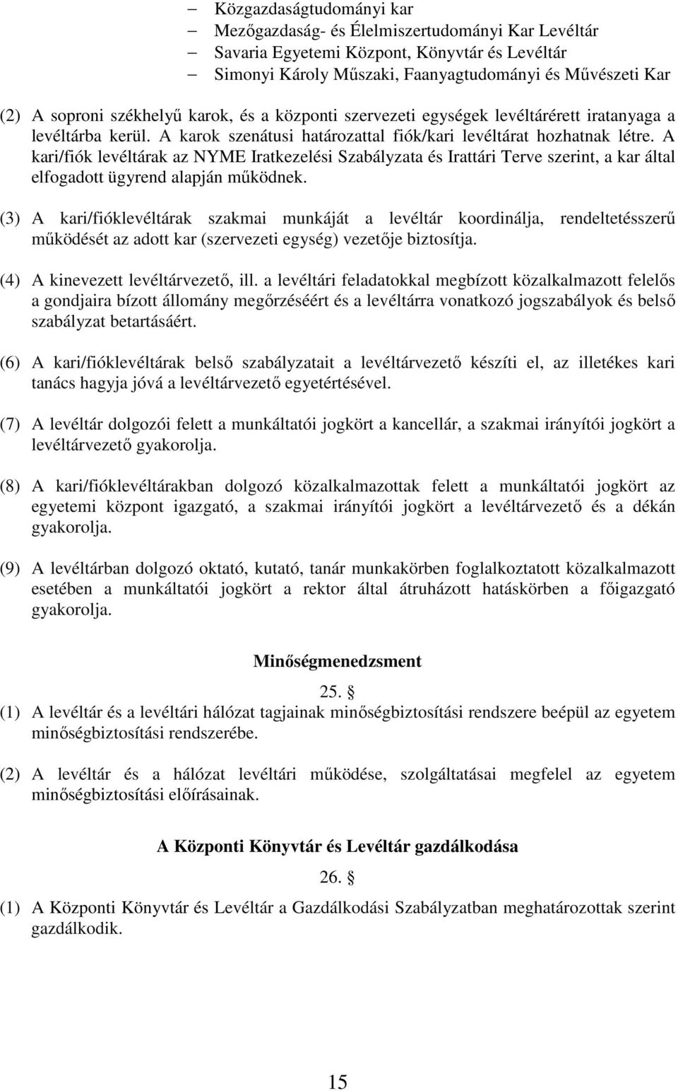 A kari/fiók levéltárak az NYME Iratkezelési Szabályzata és Irattári Terve szerint, a kar által elfogadott ügyrend alapján működnek.