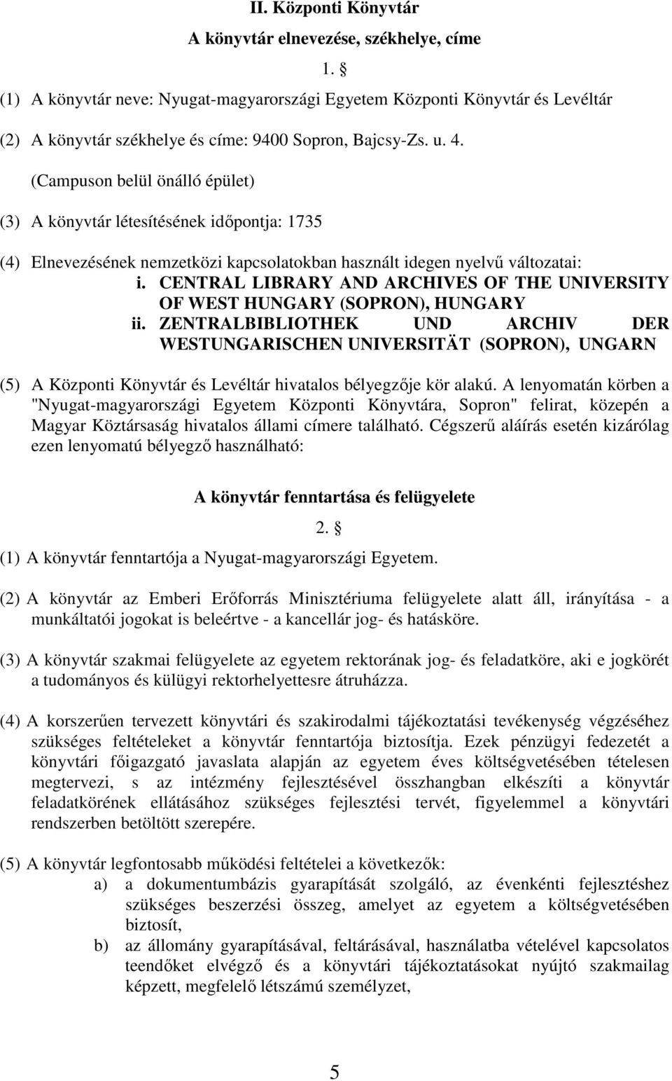 (Campuson belül önálló épület) (3) A könyvtár létesítésének időpontja: 1735 (4) Elnevezésének nemzetközi kapcsolatokban használt idegen nyelvű változatai: i.