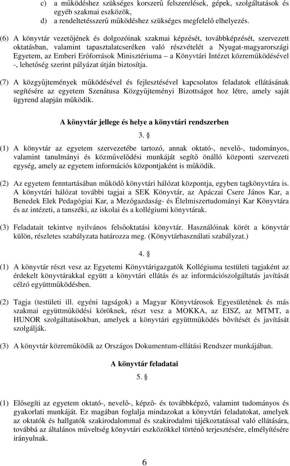 Minisztériuma a Könyvtári Intézet közreműködésével -, lehetőség szerint pályázat útján biztosítja.