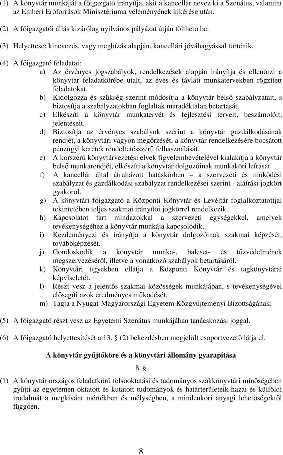 (4) A főigazgató feladatai: a) Az érvényes jogszabályok, rendelkezések alapján irányítja és ellenőrzi a könyvtár feladatkörébe utalt, az éves és távlati munkatervekben rögzített feladatokat.