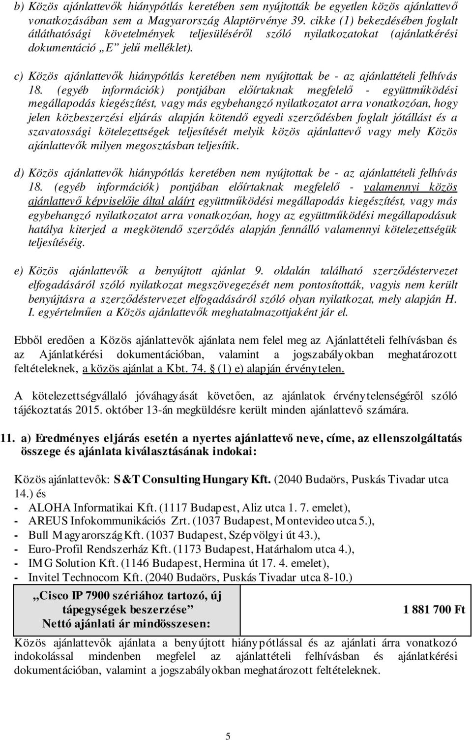 c) Közös ajánlattevők hiánypótlás keretében nem nyújtottak be - az ajánlattételi felhívás 18.