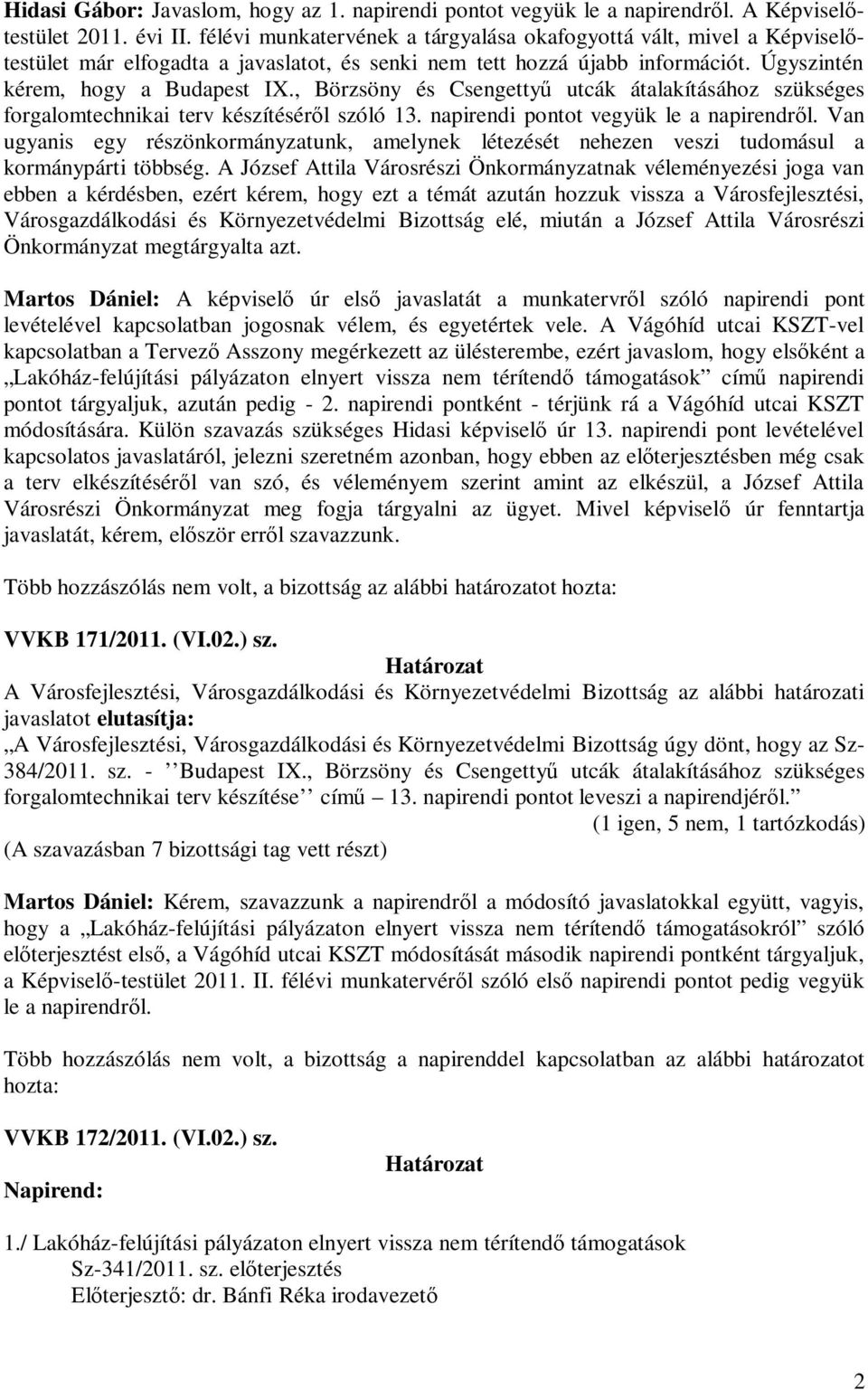 , Börzsöny és Csengettyű utcák átalakításához szükséges forgalomtechnikai terv készítéséről szóló 13. napirendi pontot vegyük le a napirendről.