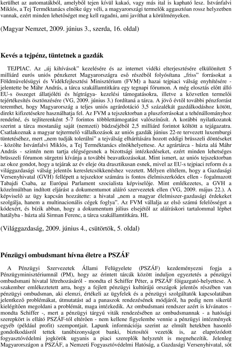 (Magyar Nemzet, 2009. június 3., szerda, 16. oldal) Kevés a tejpénz, tüntetnek a gazdák TEJPIAC.