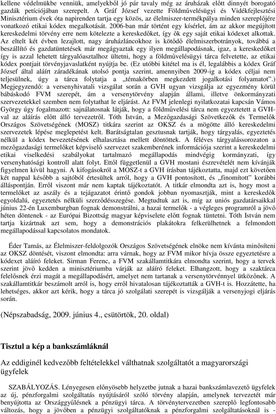 2006-ban már történt egy kísérlet, ám az akkor megújított kereskedelmi törvény erre nem kötelezte a kereskedıket, így ık egy saját etikai kódexet alkottak.