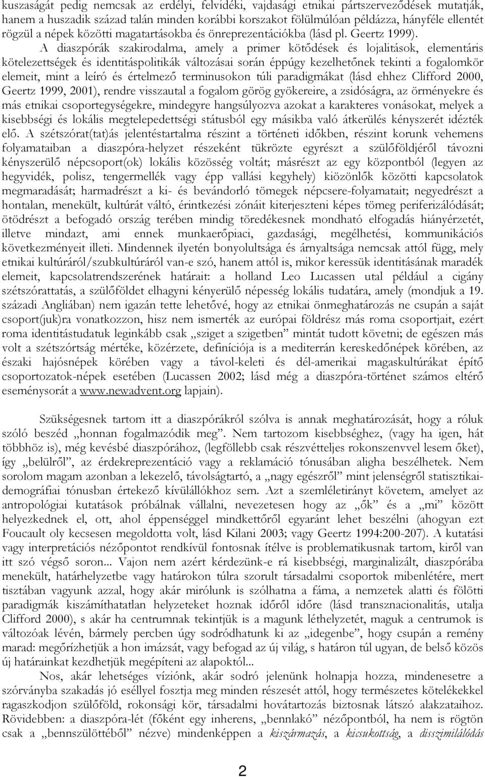 A diaszpórák szakirodalma, amely a primer kötődések és lojalitások, elementáris kötelezettségek és identitáspolitikák változásai során éppúgy kezelhetőnek tekinti a fogalomkör elemeit, mint a leíró