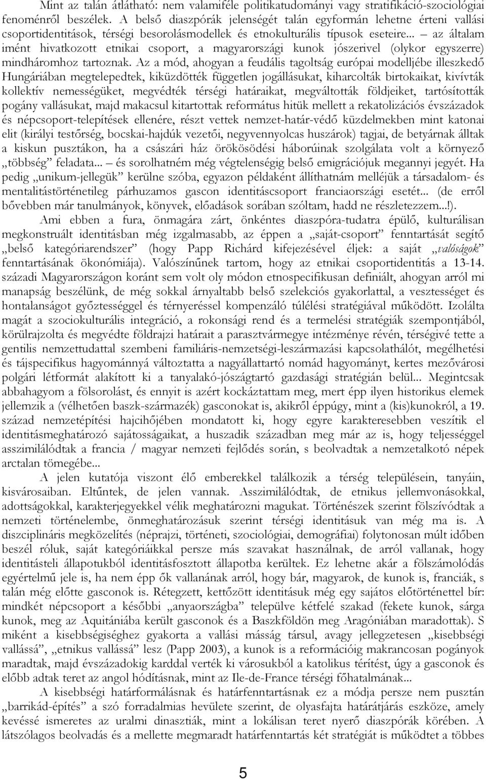 .. az általam imént hivatkozott etnikai csoport, a magyarországi kunok jószerivel (olykor egyszerre) mindháromhoz tartoznak.