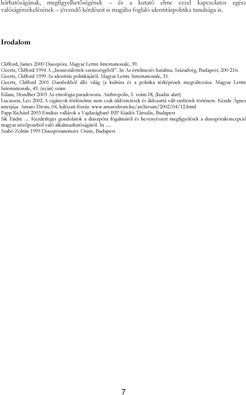 Geertz, Clifford 1999 Az identitás politikájáról. Magyar Lettre Internationale, 31. Geertz, Clifford 2001 Darabokból álló világ (a kultúra és a politika térképének megváltozása.