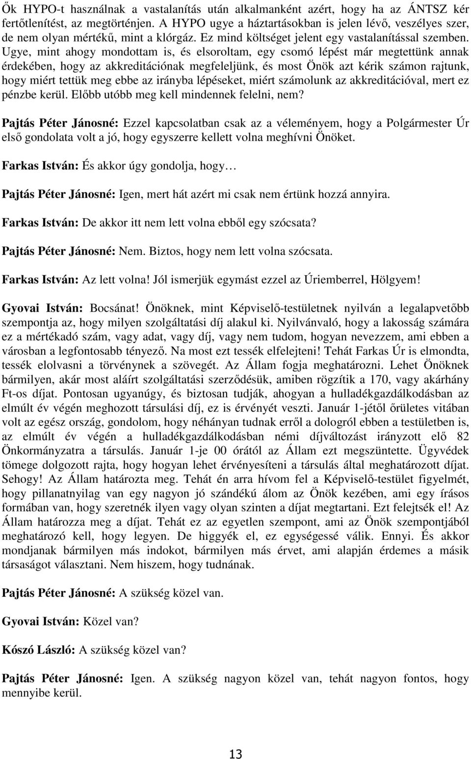 Ugye, mint ahogy mondottam is, és elsoroltam, egy csomó lépést már megtettünk annak érdekében, hogy az akkreditációnak megfeleljünk, és most Önök azt kérik számon rajtunk, hogy miért tettük meg ebbe