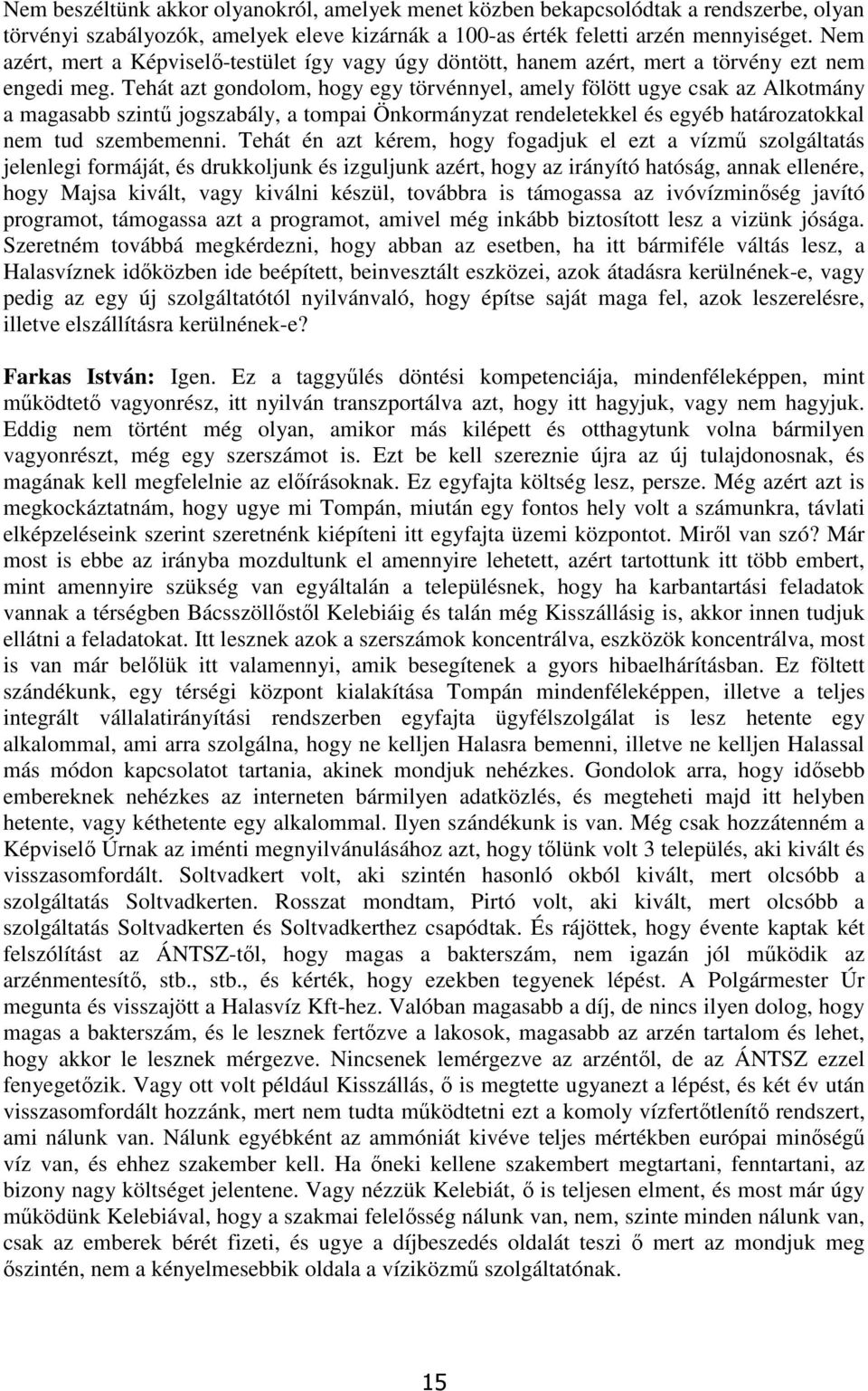 Tehát azt gondolom, hogy egy törvénnyel, amely fölött ugye csak az Alkotmány a magasabb szintű jogszabály, a tompai Önkormányzat rendeletekkel és egyéb határozatokkal nem tud szembemenni.