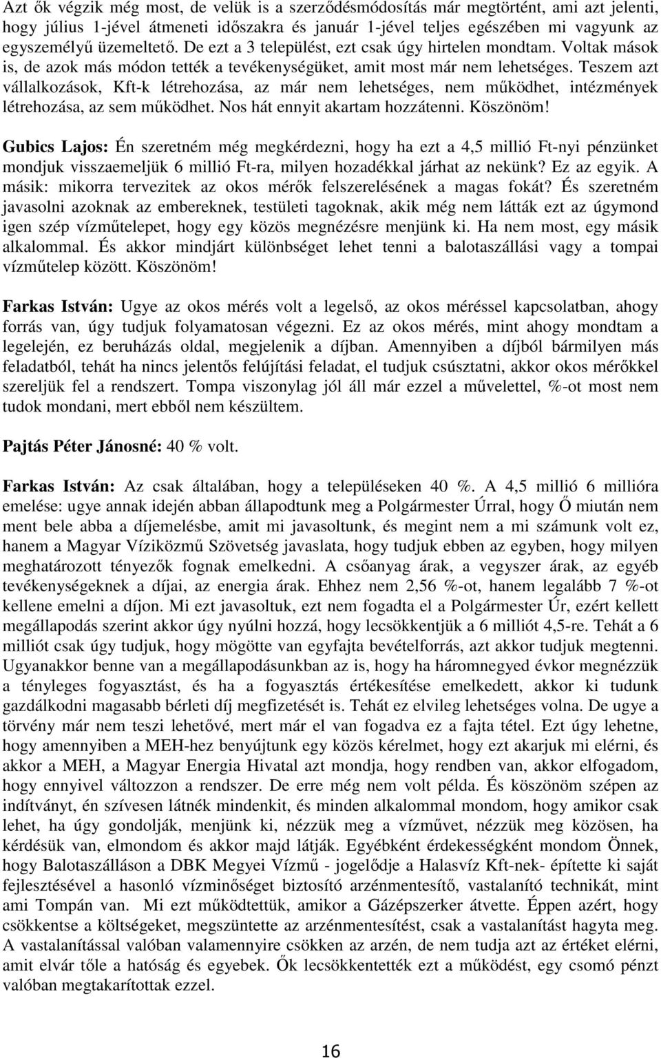 Teszem azt vállalkozások, Kft-k létrehozása, az már nem lehetséges, nem működhet, intézmények létrehozása, az sem működhet. Nos hát ennyit akartam hozzátenni. Köszönöm!