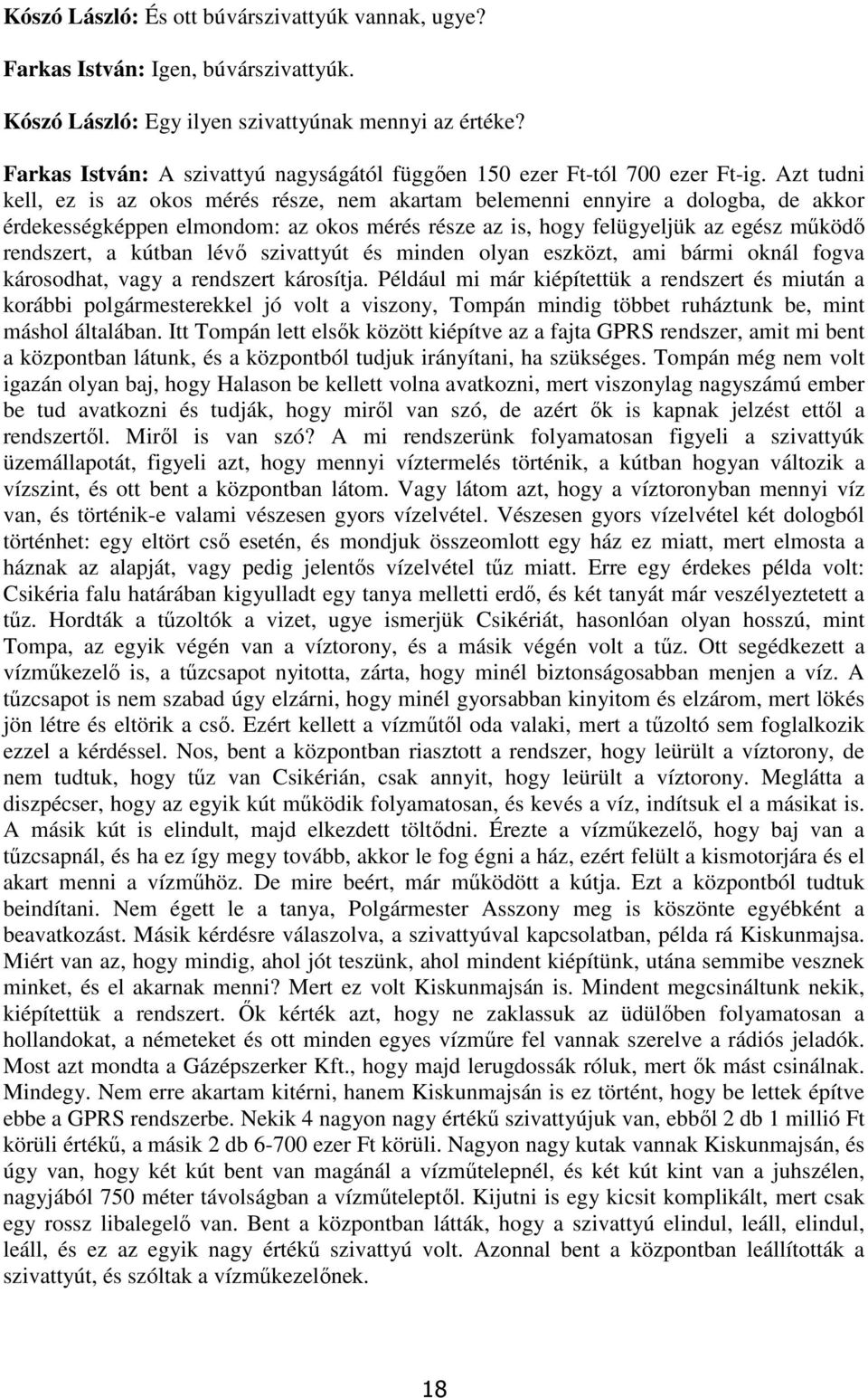 Azt tudni kell, ez is az okos mérés része, nem akartam belemenni ennyire a dologba, de akkor érdekességképpen elmondom: az okos mérés része az is, hogy felügyeljük az egész működő rendszert, a kútban