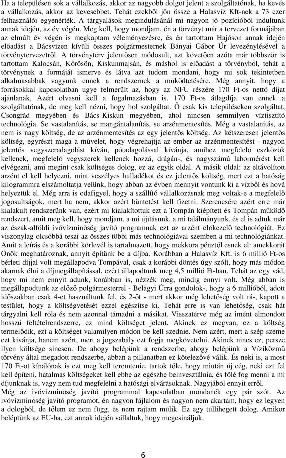 Meg kell, hogy mondjam, én a törvényt már a tervezet formájában az elmúlt év végén is megkaptam véleményezésre, és én tartottam Hajóson annak idején előadást a Bácsvízen kívüli összes polgármesternek