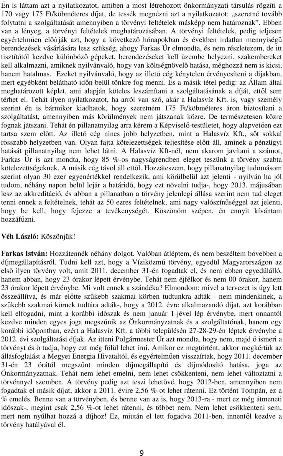 A törvényi feltételek, pedig teljesen egyértelműen előírják azt, hogy a következő hónapokban és években irdatlan mennyiségű berendezések vásárlására lesz szükség, ahogy Farkas Úr elmondta, és nem