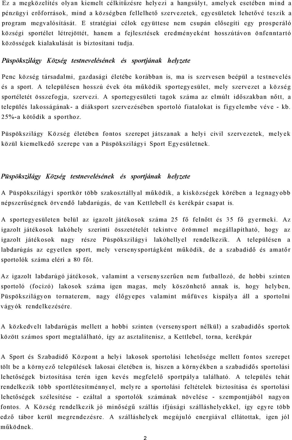 E stratégiai célok együttese nem csupán elősegíti egy prosperáló községi sportélet létrejöttét, hanem a fejlesztések eredményeként hosszútávon önfenntartó közösségek kialakulását is biztosítani tudja.