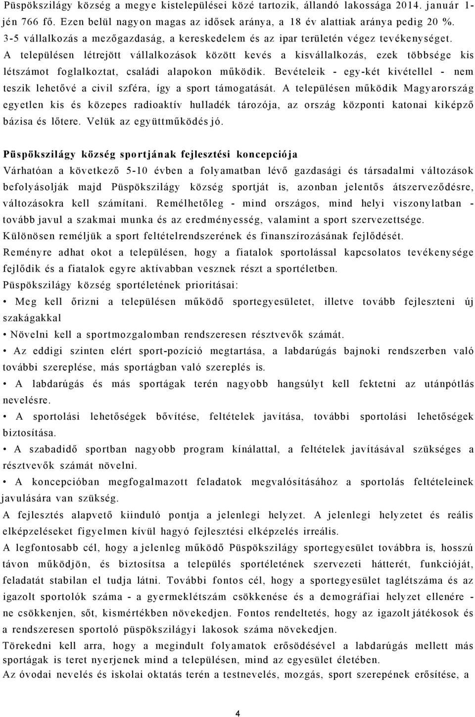 A településen létrejött vállalkozások között kevés a kisvállalkozás, ezek többsége kis létszámot foglalkoztat, családi alapokon működik.