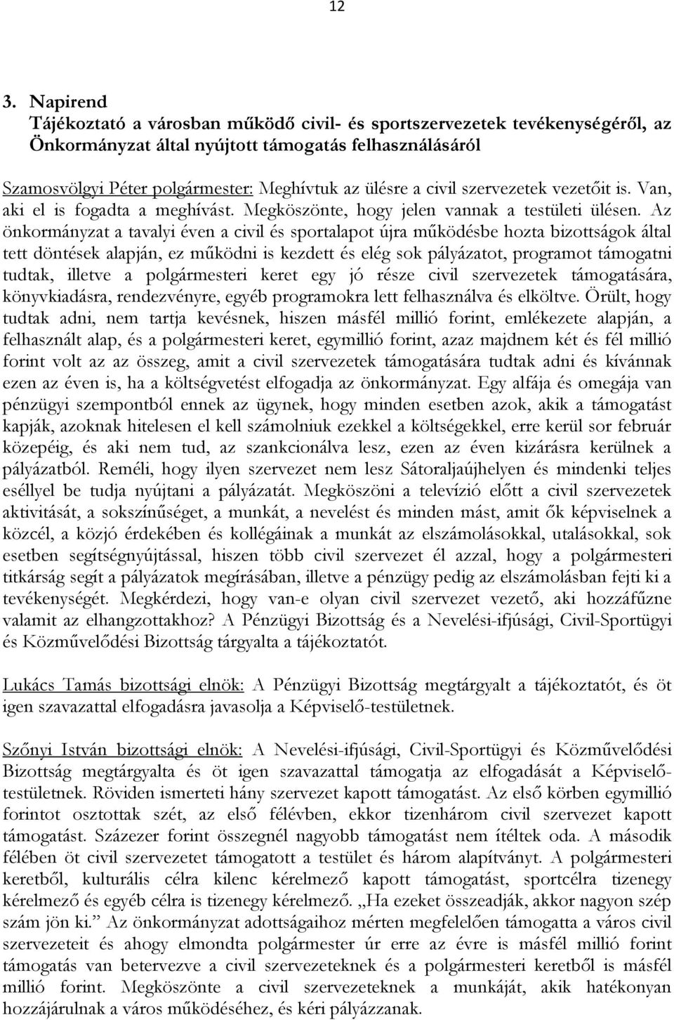 Az önkormányzat a tavalyi éven a civil és sportalapot újra működésbe hozta bizottságok által tett döntések alapján, ez működni is kezdett és elég sok pályázatot, programot támogatni tudtak, illetve a