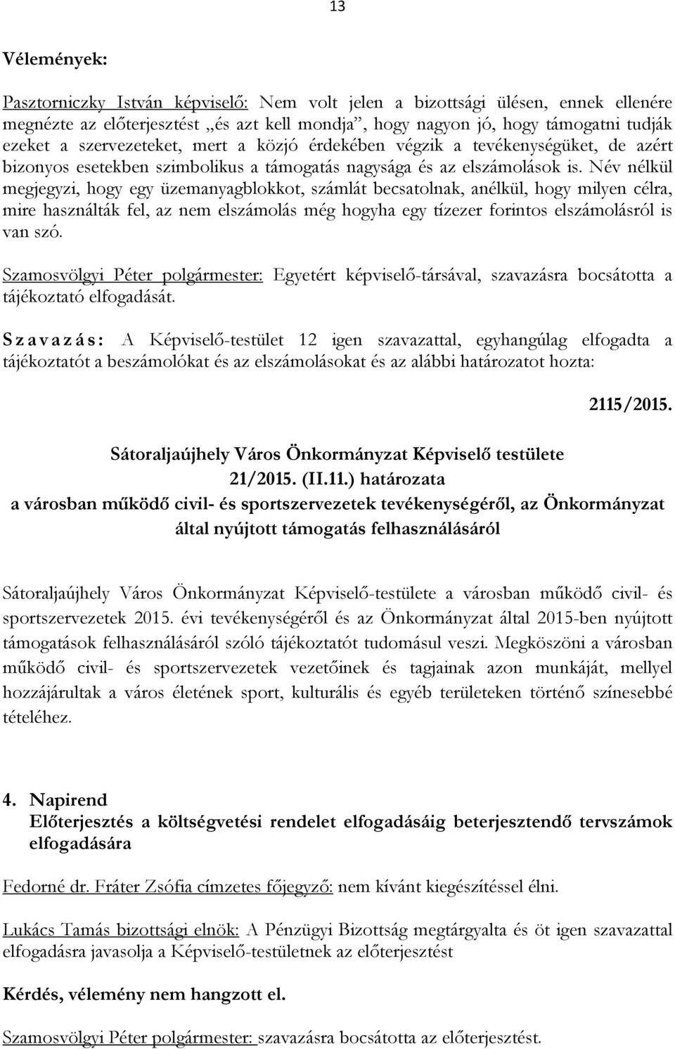 Név nélkül megjegyzi, hogy egy üzemanyagblokkot, számlát becsatolnak, anélkül, hogy milyen célra, mire használták fel, az nem elszámolás még hogyha egy tízezer forintos elszámolásról is van szó.