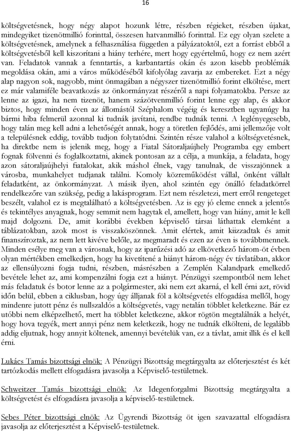 azért van. Feladatok vannak a fenntartás, a karbantartás okán és azon kisebb problémák megoldása okán, ami a város működéséből kifolyólag zavarja az embereket.