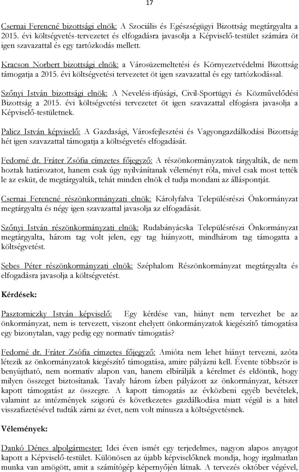 Kracson Norbert bizottsági elnök: a Városüzemeltetési és Környezetvédelmi Bizottság támogatja a 2015. évi költségvetési tervezetet öt igen szavazattal és egy tartózkodással.