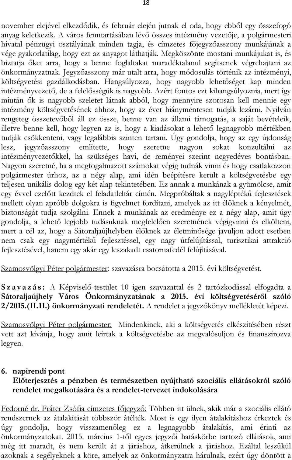 láthatják. Megköszönte mostani munkájukat is, és biztatja őket arra, hogy a benne foglaltakat maradéktalanul segítsenek végrehajtani az önkormányzatnak.