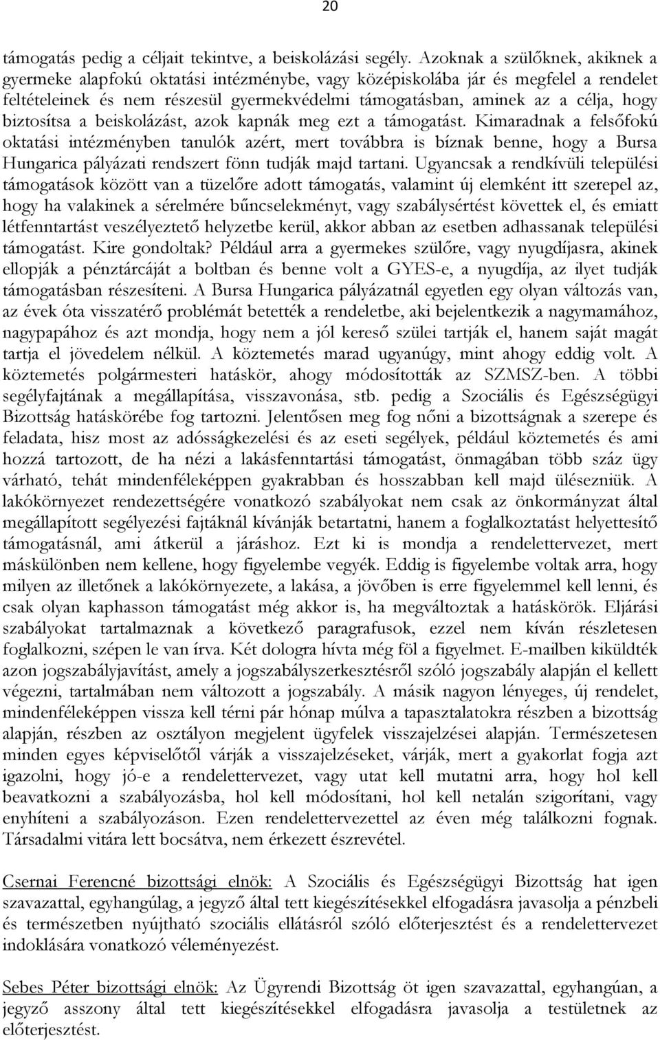 biztosítsa a beiskolázást, azok kapnák meg ezt a támogatást.