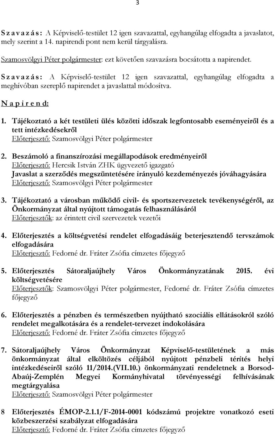 Szavazás: A Képviselő-testület 12 igen szavazattal, egyhangúlag elfogadta a meghívóban szereplő napirendet a javaslattal módosítva. N a p i r e n d: 1.