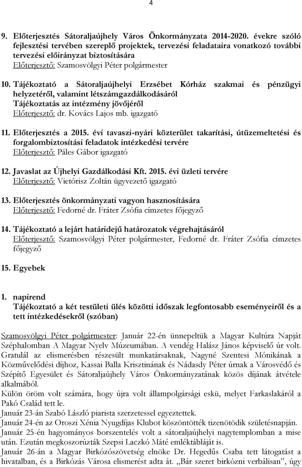 Tájékoztató a Sátoraljaújhelyi Erzsébet Kórház szakmai és pénzügyi helyzetéről, valamint létszámgazdálkodásáról Tájékoztatás az intézmény jövőjéről Előterjesztő: dr. Kovács Lajos mb. igazgató 11.