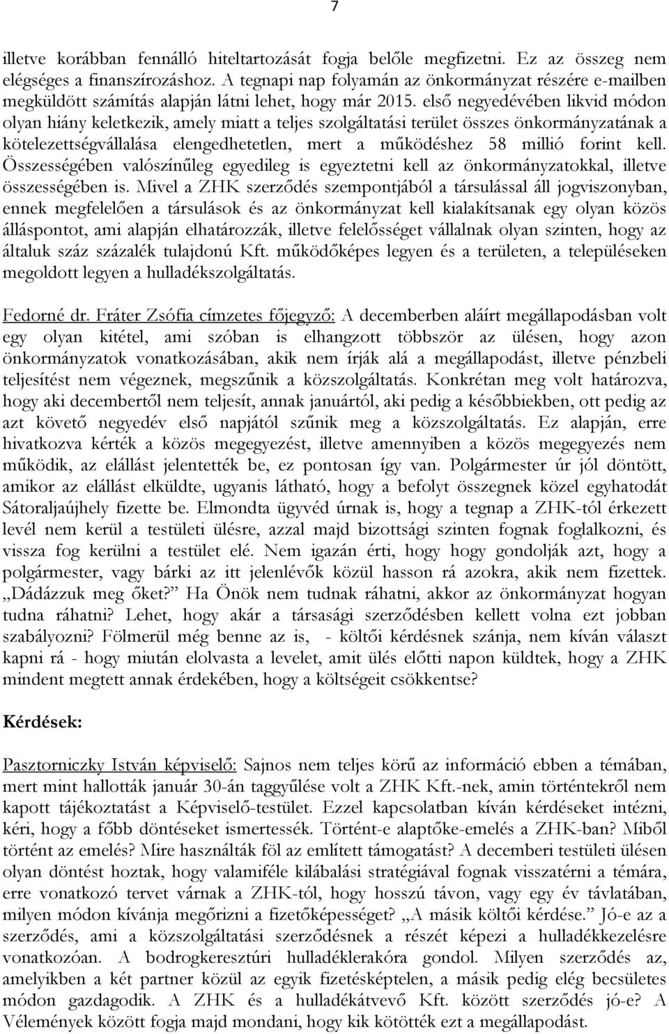 első negyedévében likvid módon olyan hiány keletkezik, amely miatt a teljes szolgáltatási terület összes önkormányzatának a kötelezettségvállalása elengedhetetlen, mert a működéshez 58 millió forint