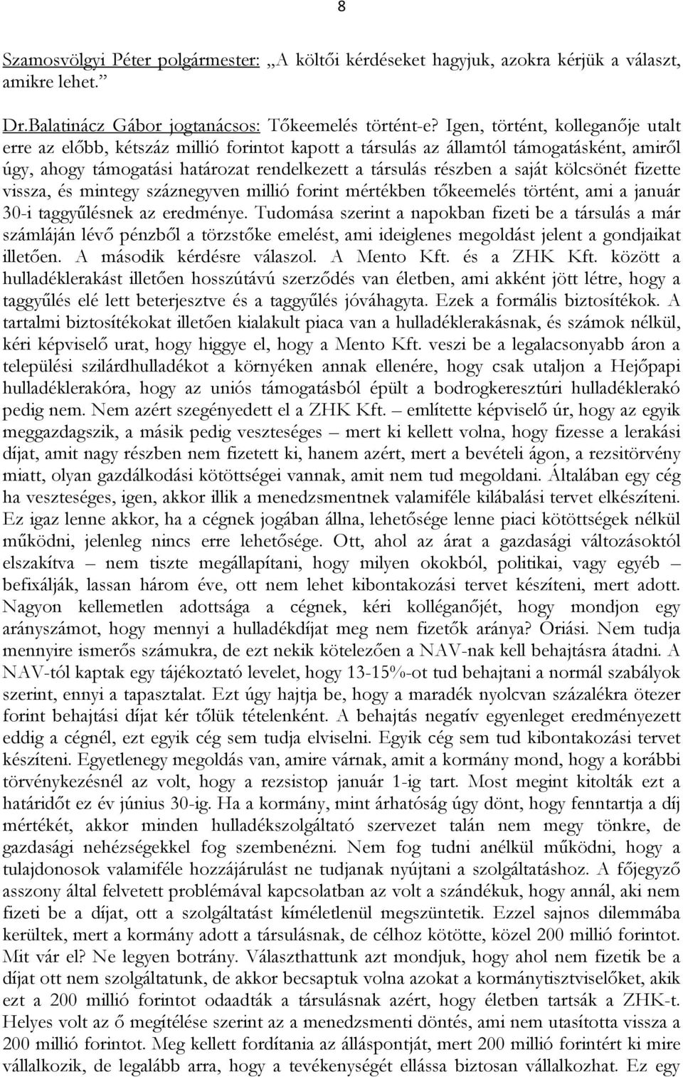 kölcsönét fizette vissza, és mintegy száznegyven millió forint mértékben tőkeemelés történt, ami a január 30-i taggyűlésnek az eredménye.