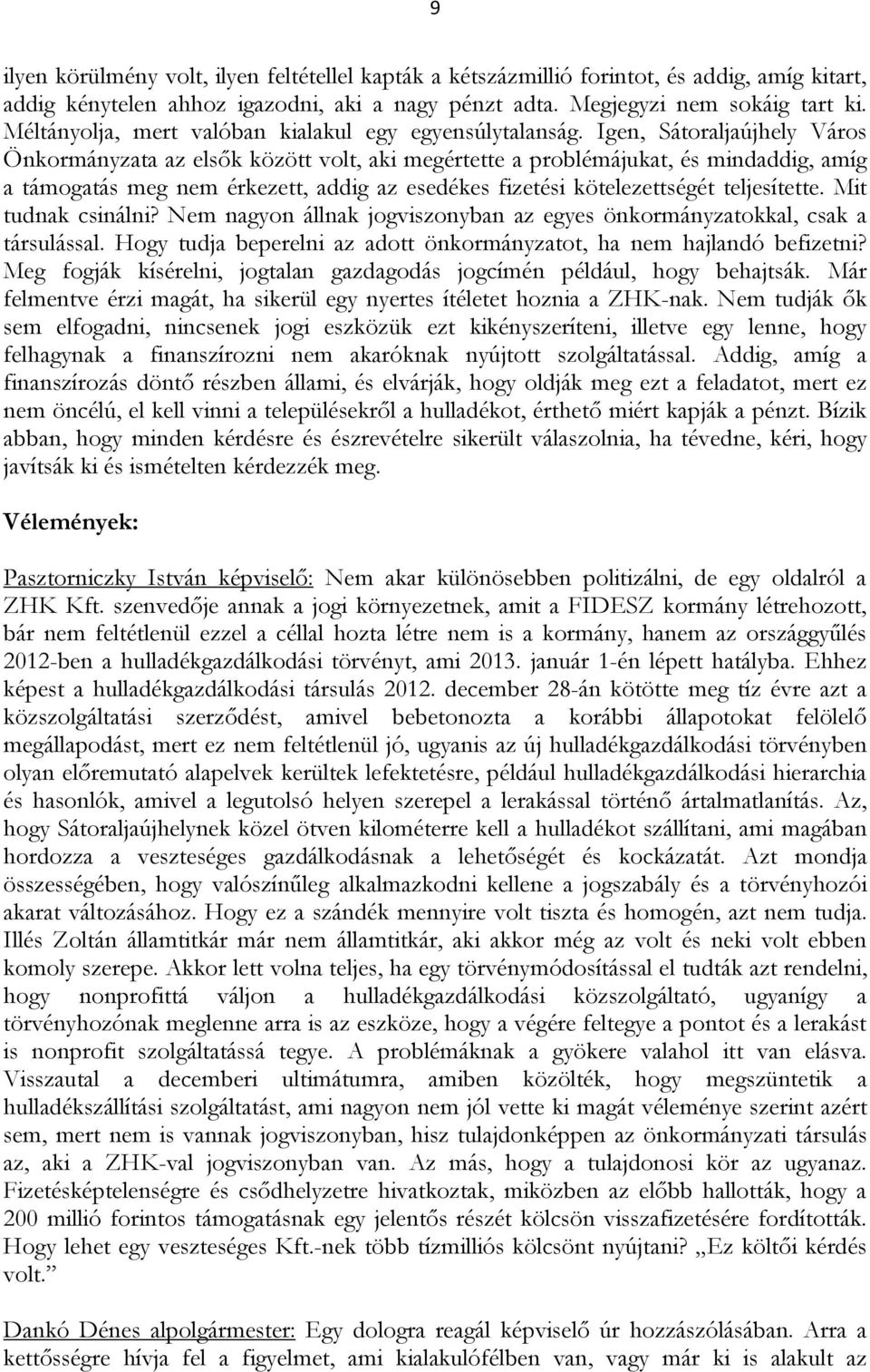 Igen, Sátoraljaújhely Város Önkormányzata az elsők között volt, aki megértette a problémájukat, és mindaddig, amíg a támogatás meg nem érkezett, addig az esedékes fizetési kötelezettségét